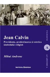 Jean Calvin. Providenta, predestinarea si estetica simbolului religios