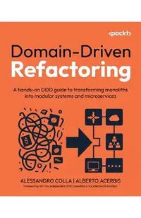 Domain-Driven Refactoring: A hands-on DDD guide to transforming monoliths into modular systems and microservices