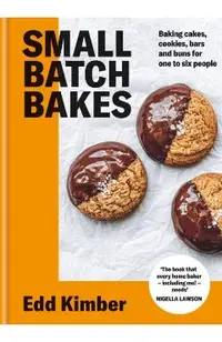Small Batch Bakes: Baking Cakes, Cookies, Bars and Buns for One to Six People