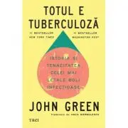 Totul e tuberculoza. Istoria si tenacitatea celei mai letale boli infectioase