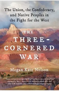 The Three-Cornered War: The Union, the Confederacy, and Native Peoples in the Fight for the West