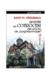 Amintiri din Cotroceni ale unui fiu de burghezo-moșier - Paperback brosat - Mihai Sorin Rădulescu