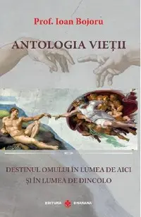 Antologia vietii. Destinul omului in lumea de aici si in lumea de dincolo