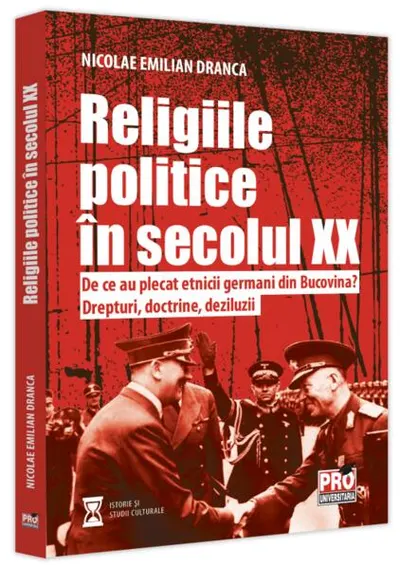 Religiile politice în secolul XX. De ce au plecat etnicii germani din Bucovina? Drepturi, doctrine, deziluzii. - Paperback brosat