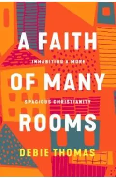 A Faith of Many Rooms: Inhabiting a More Spacious Christianity