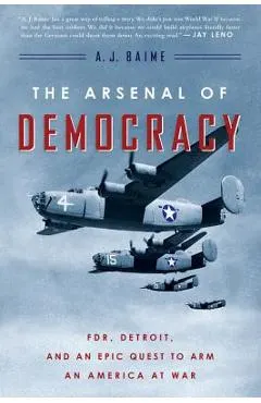 The Arsenal of Democracy: Fdr, Detroit, and an Epic Quest to Arm an America at War