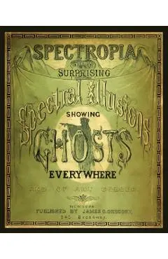 Spectropia, or Surprising Spectral Illusions Showing Ghosts Everywhere