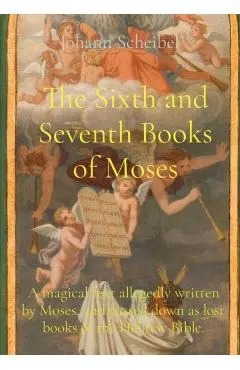 The Sixth and Seventh Books of Moses: A magical text allegedly written by Moses, and passed down as lost books of the Hebrew Bible.