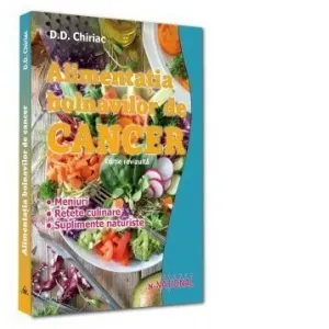Alimentatia bolnavilor de cancer. Meniuri. Retete culinare. Suplimente naturiste. Editie revizuita
