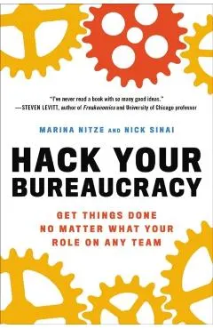 Hack Your Bureaucracy: Get Things Done No Matter What Your Role on Any Team