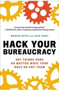 Hack Your Bureaucracy: Get Things Done No Matter What Your Role on Any Team