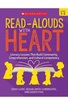 Read-Alouds with Heart: Grades 3-5: Literacy Lessons That Build Community, Comprehension, and Cultural Competency