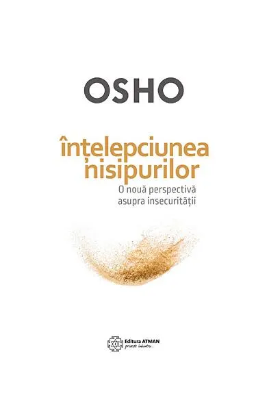 Înţelepciunea nisipurilor - o nouă perspectivă asupra insecurităţii - Paperback brosat - Osho