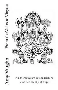 From the Vedas to Vinyasa: An Introduction to the History and Philosophy of Yoga