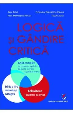 Logica si gandire critica. Ghid complet admitere facultatea de drept Ed.3 - Alin Alexe, Tudor Alexe, Florinela Mihailescu Pirvan, Ania Mihailescu Pirvan