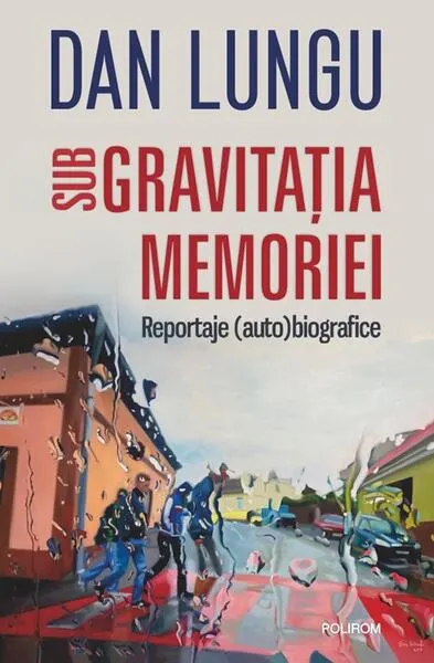 Sub gravitaţia memoriei - Paperback brosat - Dan Lungu
