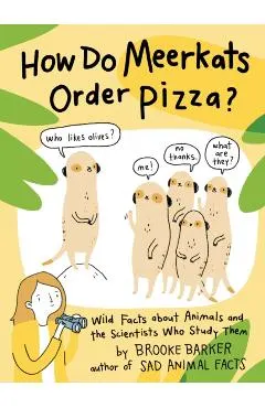 How Do Meerkats Order Pizza?: Wild Facts about Animals and the Scientists Who Study Them