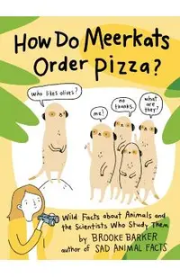 How Do Meerkats Order Pizza?: Wild Facts about Animals and the Scientists Who Study Them