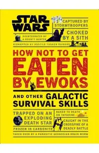 Star Wars How Not to Get Eaten by Ewoks and Other Galactic Survival Skills