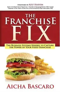 The Franchise Fix: The Business Systems Needed to Capture the Power of Your Food Franchise