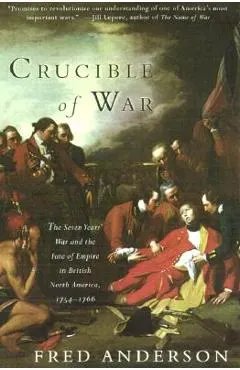 Crucible of War: The Seven Years' War and the Fate of Empire in British North America, 1754-1766