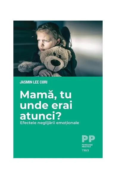 Mamă, tu unde erai atunci? Efectele neglijării emoționale - Paperback brosat - Jasmine Lee Cori