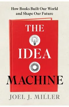The Idea Machine: How Books Built Our World and Shape Our Future
