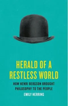 Herald of a Restless World: How Henri Bergson Brought Philosophy to the People
