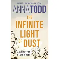 The Infinite Light of Dust Anna Todd Book 3