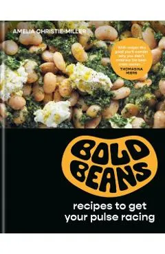 Bold Beans: Recipes to Get Your Pulse Racing