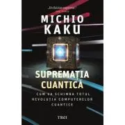 Suprematia cuantica. Cum va schimba totul revolutia computerelor cuantice