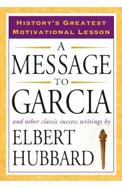 A Message to Garcia: And Other Classic Success Writings