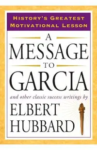 A Message to Garcia: And Other Classic Success Writings