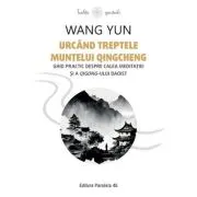 Urcand treptele muntelui Qingcheng. Ghid practic despre calea meditatiei si a qigong-ului daoist