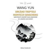 Urcand treptele muntelui Qingcheng. Ghid practic despre calea meditatiei si a qigong-ului daoist
