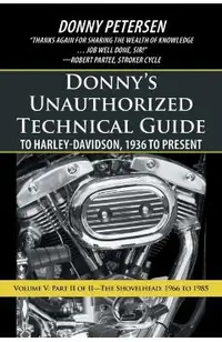 Donny's Unauthorized Technical Guide to Harley-Davidson, 1936 to Present: Volume V: Part II of II-The Shovelhead: 1966 to 1985