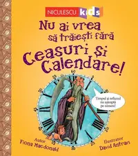 Nu ai vrea să trăieşti fără CEASURI ȘI CALENDARE! - Paperback - Fiona MacDonald
