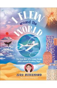 I Flew Around the World: The True Story of a Young Female Pilot's Record-Breaking Flight