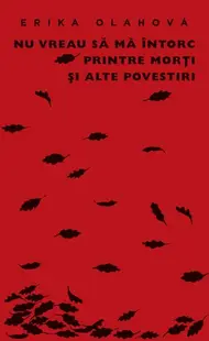 Nu vreau să mă întorc printre morţi şi alte povestiri - Paperback brosat - Erika Olahová