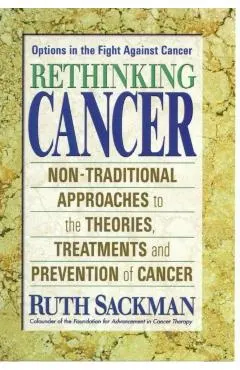 Rethinking Cancer: Non-Traditional Approaches to the Theories, Treatments and Preventions of Cancer