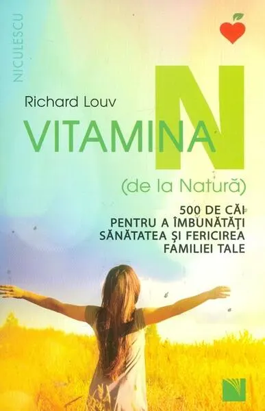 Vitamina N (de la Natură). 500 de căi pentru a îmbunătăţi sănătatea şi fericirea familiei tale - Paperback brosat - Richard Louv