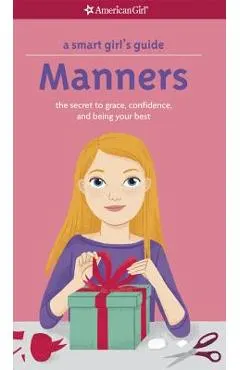 A Smart Girl's Guide: Manners: The Secrets to Grace, Confidence, and Being Your Best