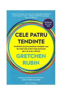 Cele patru tendințe: profilurile de personalitate esențiale care îți arată cum să faci viața mai bună (pe a ta și pe a altora) - Paperback brosat - Gretchen Rubin