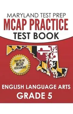 MARYLAND TEST PREP MCAP Practice Test Book English Language Arts Grade 5: Preparation for the MCAP ELA/Literacy Assessments