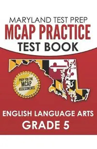 MARYLAND TEST PREP MCAP Practice Test Book English Language Arts Grade 5: Preparation for the MCAP ELA/Literacy Assessments