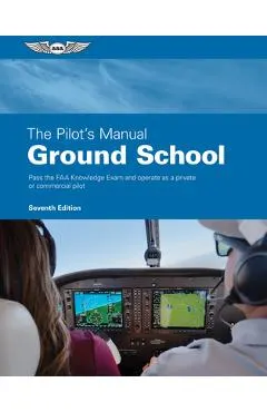 The Pilot's Manual: Ground School: Pass the FAA Knowledge Exam and Operate as a Private or Commercial Pilot