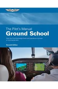 The Pilot's Manual: Ground School: Pass the FAA Knowledge Exam and Operate as a Private or Commercial Pilot -