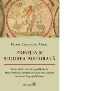 Preotia si slujirea pastorala. Reflectii din articolele publicate de Sfantul Sfintit Marturisitor Dumitru Staniloae in ziarul Telegraful Roman