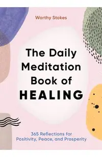 The Daily Meditation Book of Healing: 365 Reflections for Positivity, Peace, and Prosperity