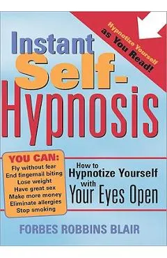 Instant Self-Hypnosis: How to Hypnotize Yourself with Your Eyes Open